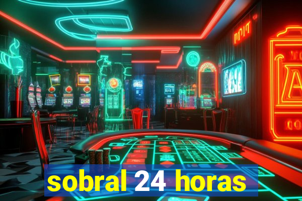 sobral 24 horas